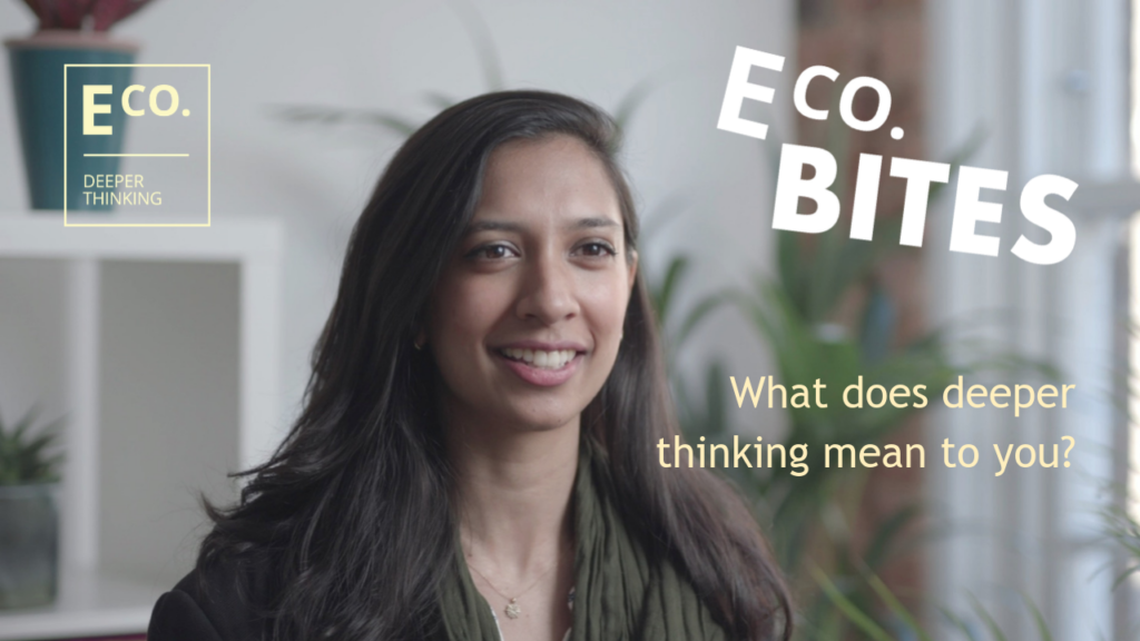 E Co. bites: What does deeper thinking mean to you? (Mariella de Souza-Baker)
