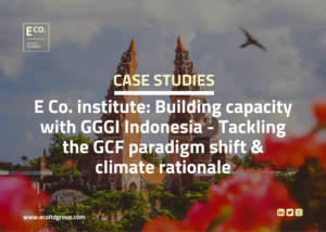 E Co. institute: Building capacity with GGGI Indonesia - Tackling the GCF paradigm shift